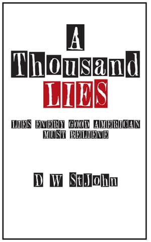 A Thousand Lies: Lies Every Good American Must Believe【電子書籍】[ D. W. St.John ]