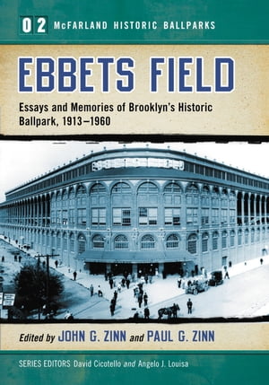 Ebbets Field Essays and Memories of Brooklyn's Historic Ballpark, 1913-1960【電子書籍】