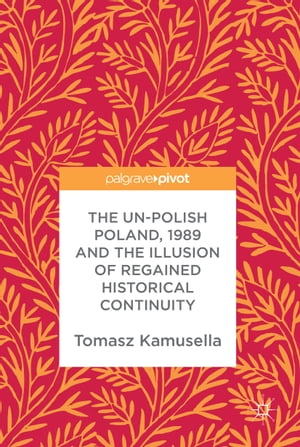 The Un-Polish Poland, 1989 and the Illusion of Regained Historical ContinuityŻҽҡ[ Tomasz Kamusella ]