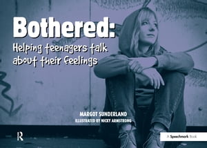 Bothered Helping Teenagers Talk About Their FeelingsŻҽҡ[ Margot Sunderland ]