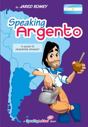 Speaking Argento: A Guide to Spanish from Argentina