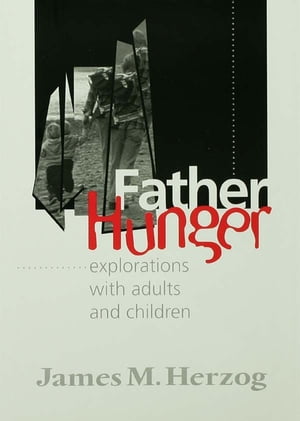 Father Hunger Explorations with Adults and Children【電子書籍】[ James Herzog ]