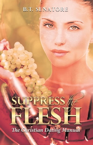 Suppress the Flesh The Christian Dating Manual