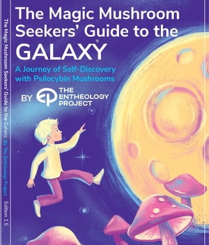 Magic Mushroom Seekers 039 Guide to the Galaxy A Journey of Self-Discovery with Psilocybin Mushrooms【電子書籍】 The Entheology Project