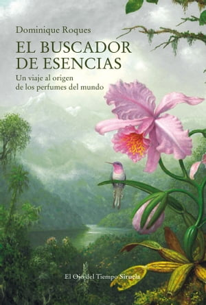 El buscador de esencias Un viaje al origen de los perfumes del mundo【電子書籍】[ Dominique Roques ]