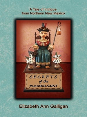 Secrets of the Plumed Saint【電子書籍】[ Elizabeth Ann Galligan ]