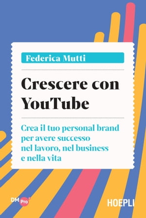 Crescere con YouTube Crea il tuo personal brand per avere successo nel lavoro, nel business e nella vita【電子書籍】[ Federica Mutti ]