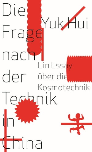 Die Frage nach der Technik in China Ein Essay ?ber die Kosmotechnik【電子書籍】[ Yuk Hui ]