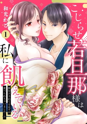 【ピュール】こじらせ若旦那様は私に飢えている〜餌付けされてるはずが食べられちゃいました…！？〜1