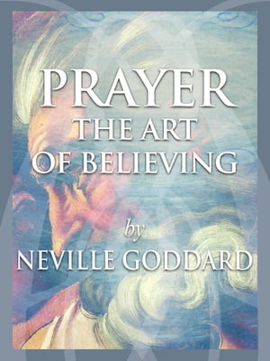 Prayer - The Art of Believing【電子書籍】[ Neville Goddard ]
