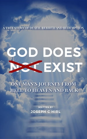 God Does Not Exist One Man's Journey from Hell to Heaven and Back【電子書籍】[ Joseph C Hirl ]