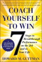 Coach Yourself to Win: 7 Steps to Breakthrough Performance on the Job and In Your Life【電子書籍】[ Howard M. Guttman ]