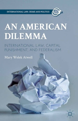 An American Dilemma International Law, Capital Punishment, and Federalism【電子書籍】 M. Atwell