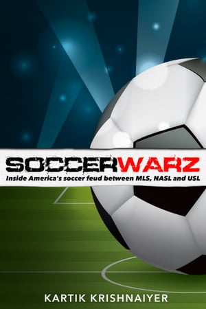 Soccerwarz: Inside America’s Soccer Feud Between Major League Soccer, North American Soccer League and United Soccer League