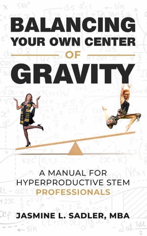 Balancing Your Own Center of Gravity: A Manual for Hyperproductive STEM ProfessionalsŻҽҡ[ Jasmine L. Sadler, MBA ]
