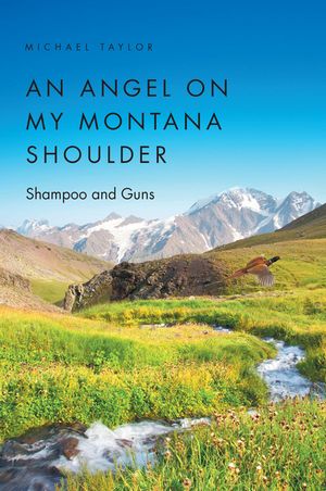 An Angel on My Montana Shoulder Shampoo and Guns【電子書籍】[ Michael Taylor ]