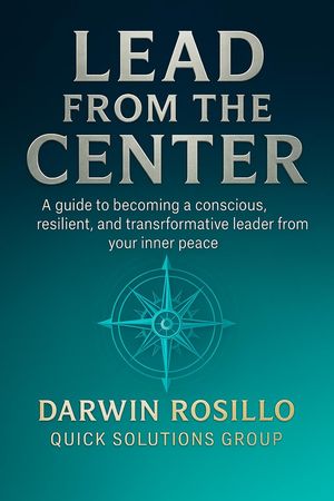 Lead From the Center: A guide to becoming a conscious, resilient, and transformative leader from your inner peace【電子書籍】[ Quick Solutions ]