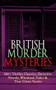 BRITISH MURDER MYSTERIES: 560+ Thriller Classics, Detective Novels, Whodunit Tales & True Crime Stories Complete Sherlock Holmes, Father Brown, Four Just Men Series, Dr. Thorndyke Series, Bulldog Drummond Adventures, Martin Hewitt Cases,