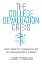 The College Devaluation Crisis Market Disruption, Diminishing ROI, and an Alternative Future of Learning【電子書籍】 Jason Wingard