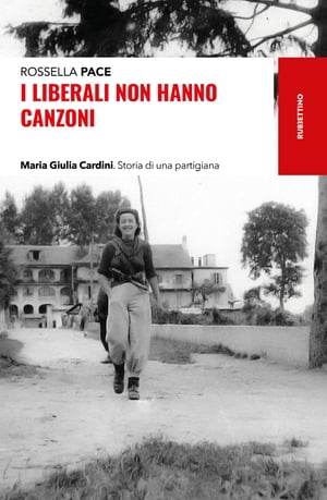 I liberali non hanno canzoni Maria Giulia Cardini. Storia di una partigiana