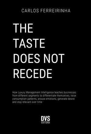 THE TASTE DOES NOT RECEDE How Luxury Management Intelligence teaches businesses from different segments to differentiate themselves, raise consumption patterns, arouse emotions, generate desire and stay relevant over time