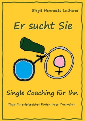 Single Coaching f?r Ihn Tipps f?r erfolgreiches Finden Ihrer Traumfrau【電子書籍】[ Birgit Henriette Lutherer ]