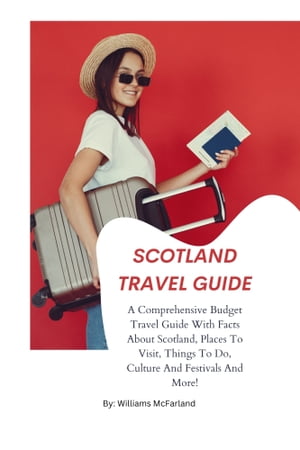 SCOTLAND TRAVEL GUIDE A comprehensive budget travel guide with facts about Scotland, places to go , things to do, culture and festivals and more!
