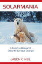 Solarmania A Family’s Research Debunks Climate Change【電子書籍】[ Jason O'Neil ]