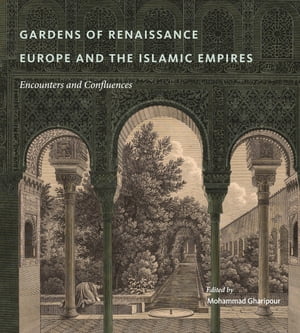 Gardens of Renaissance Europe and the Islamic Empires Encounters and Confluences