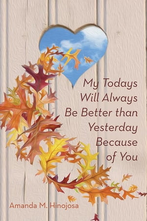 My Todays Will Always Be Better Than Yesterday Because of You【電子書籍】[ Amanda M. Hinojosa ]