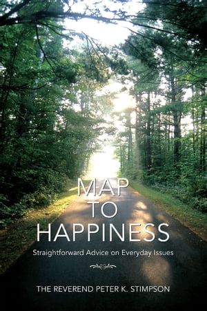 Map to Happiness Straightforward Advice on Everyday Issues【電子書籍】 Peter K. Stimpson