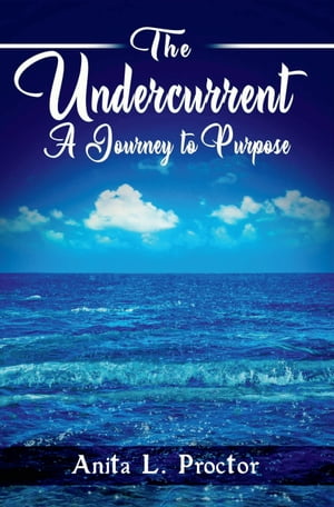 The Undercurrent A Journey to Purpose【電子書籍】[ Anita L. Proctor ]