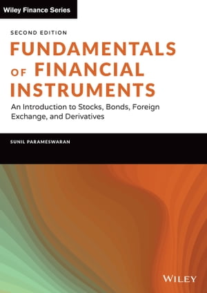 Fundamentals of Financial Instruments An Introduction to Stocks, Bonds, Foreign Exchange, and Derivatives【電子書籍】[ Sunil K. Parameswaran ]