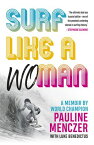 Surf Like A Woman Becoming World Champ when women weren't welcome on the waves【電子書籍】[ Pauline Menczer ]