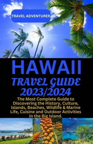 HAWAII TRAVEL GUIDE 2022/2023 The Most Complete Guide to Discovering the History, Culture, Islands, Beaches, Wild Life Marine Life, Cuisine and Outdoor Activities in the Big Island.【電子書籍】 TRAVEL ADVENTURER