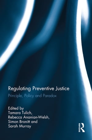 Regulating Preventive Justice Principle, Policy and Paradox【電子書籍】