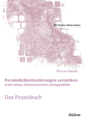 Pers?nlichkeitsst?rungen verstehen in der Schule, Schulsozialarbeit und Jugendhilfe. Das Praxisbuch Mit Online-Materialien