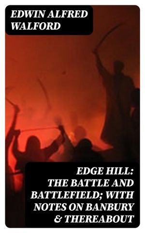 Edge Hill: The Battle and Battlefield; With Note