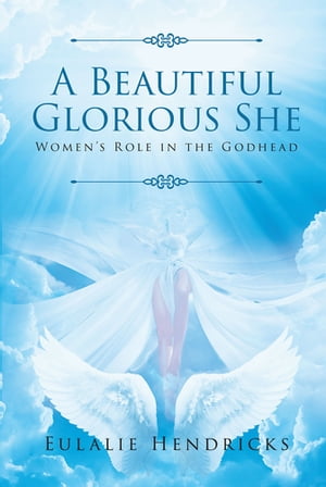 Holy Spirit A Beautiful Glorious She: Women's Role in the Godhead