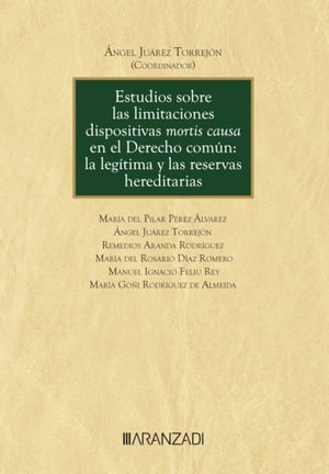 Estudios sobre las limitaciones dispositivas mortis causa en el Derecho común: la legítima y las reservas hereditarias