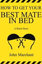 How to Get Your Best Mate in Bed【電子書籍】[ John Marchant ]