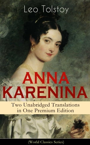 ANNA KARENINA ? Two Unabridged Translations in One Premium Edition (World Classics Series) The Greatest Romantic Tragedy of All Times from the Renowned Author of War and Peace &The Death of Ivan Ilyich (Including Biographies of the AuŻҽҡ