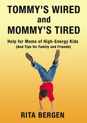 Tommy's Wired and Mommy's Tired Help for Moms of High-Energy Kids (And Tips for Family and Friends)【電子書籍】[ Rita Bergen ]