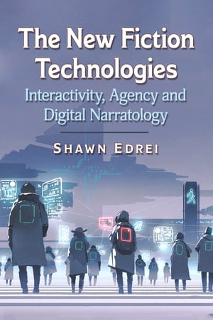 The New Fiction Technologies Interactivity, Agency and Digital Narratology