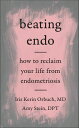 Beating Endo How to Reclaim Your Life from Endometriosis【電子書籍】 Iris Kerin Orbuch