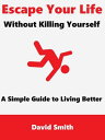 ŷKoboŻҽҥȥ㤨Escape Your Life Without Killing Yourself: A Simple Guide to Living BetterŻҽҡ[ David Smith ]פβǤʤ113ߤˤʤޤ