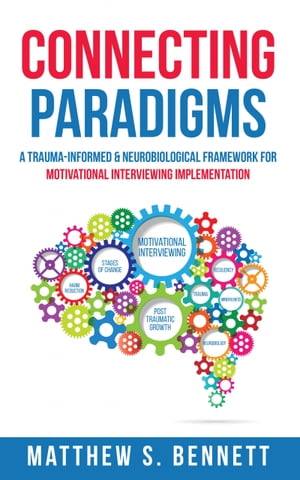 Connecting Paradigms A Trauma Informed & Neurobiological Framework for Motivational Interviewing Implementation