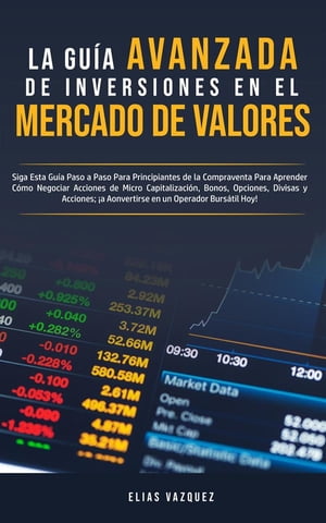 La gu?a avanzada de inversiones en el mercado de valores Siga esta gu?a paso a paso para principiantes de la compraventa para aprender c?mo negociar acciones de micro capitalizaci?n, bonos, opciones, divisas y acciones; ?a convertir