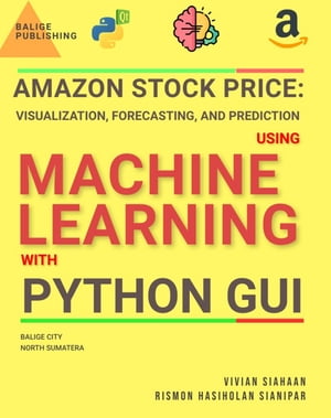 AMAZON STOCK PRICE: VISUALIZATION, FORECASTING, AND PREDICTION USING MACHINE LEARNING WITH PYTHON GUI