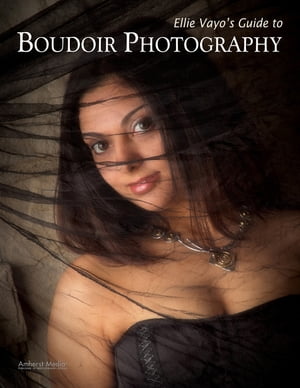 Ellie Vayo's Guide to Boudoir Photography【電子書籍】[ Ellie Vayo ]